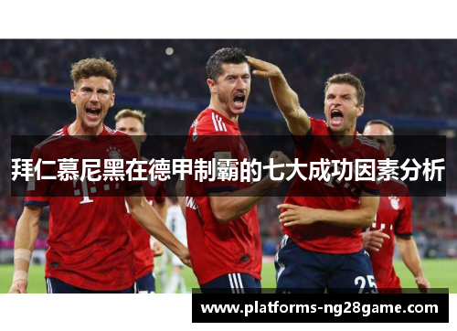 拜仁慕尼黑在德甲制霸的七大成功因素分析
