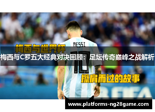 梅西与C罗五大经典对决回顾：足坛传奇巅峰之战解析