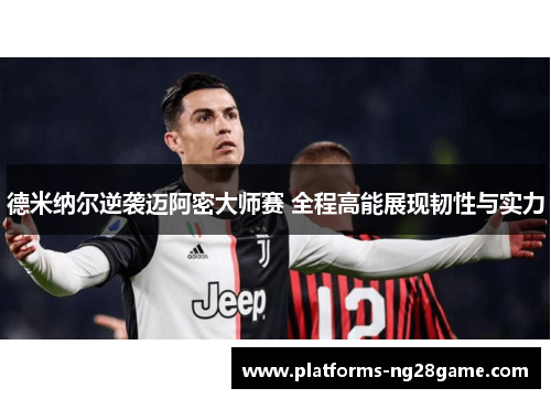 德米纳尔逆袭迈阿密大师赛 全程高能展现韧性与实力