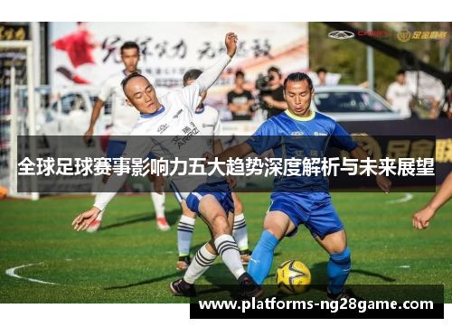 全球足球赛事影响力五大趋势深度解析与未来展望