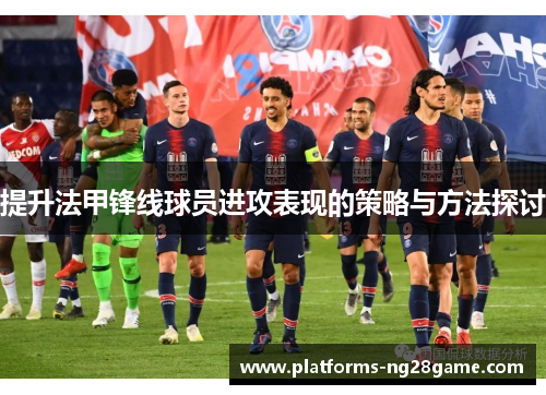提升法甲锋线球员进攻表现的策略与方法探讨
