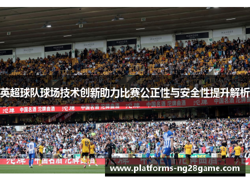 英超球队球场技术创新助力比赛公正性与安全性提升解析
