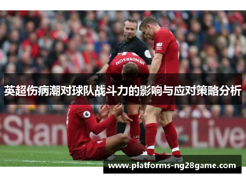 英超伤病潮对球队战斗力的影响与应对策略分析