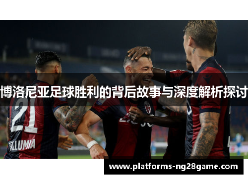 博洛尼亚足球胜利的背后故事与深度解析探讨