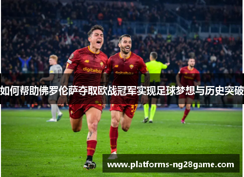 如何帮助佛罗伦萨夺取欧战冠军实现足球梦想与历史突破