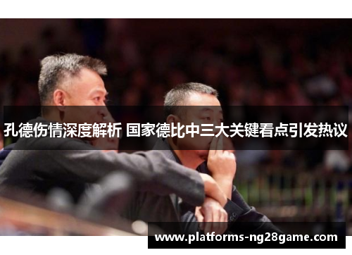 孔德伤情深度解析 国家德比中三大关键看点引发热议
