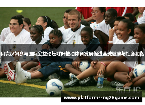 贝克汉姆参与国际公益论坛呼吁推动体育发展促进全球健康与社会和谐