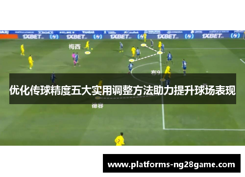 优化传球精度五大实用调整方法助力提升球场表现