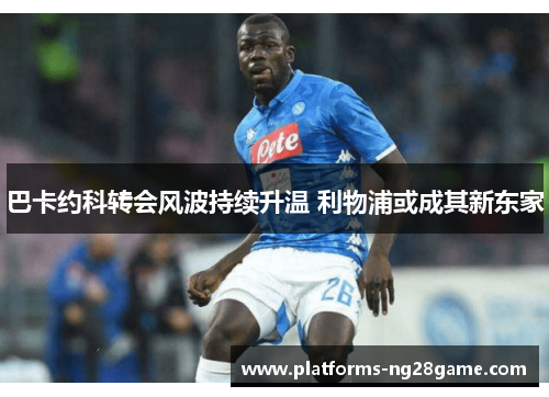 巴卡约科转会风波持续升温 利物浦或成其新东家