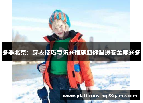 冬季北京：穿衣技巧与防寒措施助你温暖安全度寒冬