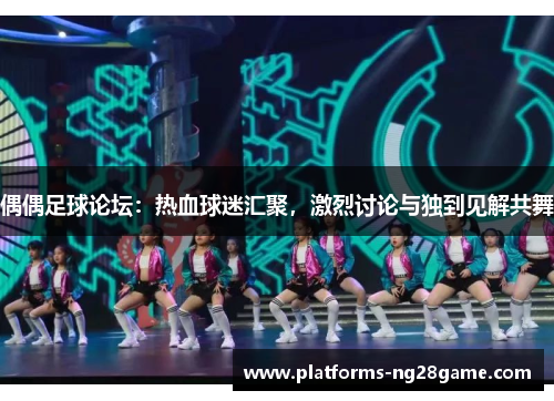 偶偶足球论坛：热血球迷汇聚，激烈讨论与独到见解共舞