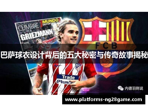 巴萨球衣设计背后的五大秘密与传奇故事揭秘
