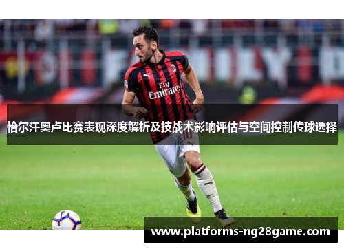 恰尔汗奥卢比赛表现深度解析及技战术影响评估与空间控制传球选择