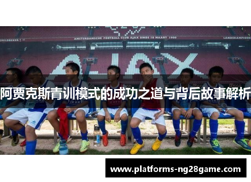 阿贾克斯青训模式的成功之道与背后故事解析