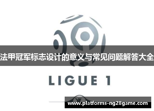 法甲冠军标志设计的意义与常见问题解答大全