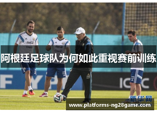 阿根廷足球队为何如此重视赛前训练