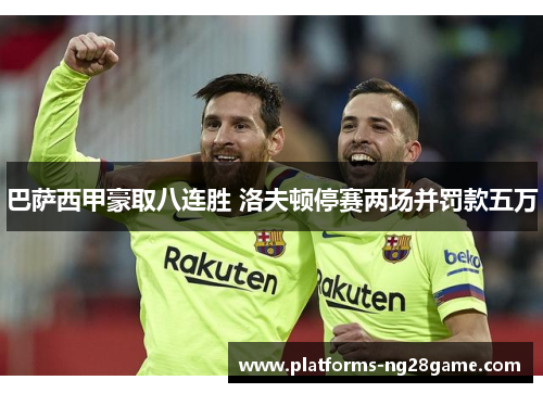 巴萨西甲豪取八连胜 洛夫顿停赛两场并罚款五万