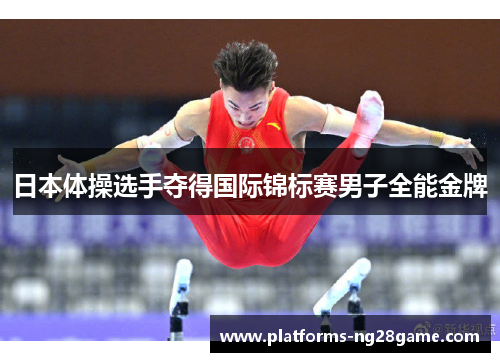 日本体操选手夺得国际锦标赛男子全能金牌