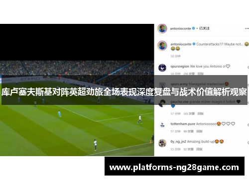 库卢塞夫斯基对阵英超劲旅全场表现深度复盘与战术价值解析观察