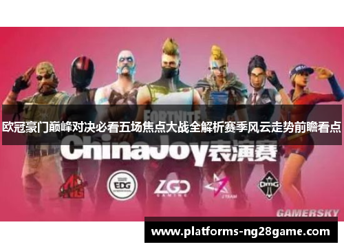 欧冠豪门巅峰对决必看五场焦点大战全解析赛季风云走势前瞻看点