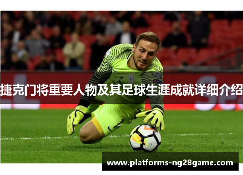 捷克门将重要人物及其足球生涯成就详细介绍 捷克门将重要人物及其足球生涯成就详细介绍